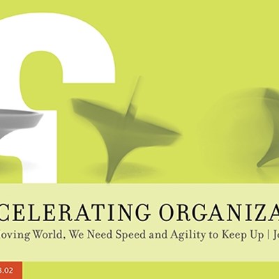 The Accelerating Organization: In a Faster Moving World, We Need Speed and Agility to Keep Up 