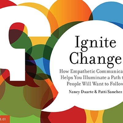 Ignite Change: How Empathetic Communication Helps You Illuminate a Path that People Will Want to Follow