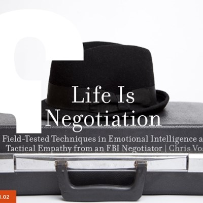 Life Is Negotiation: Field-Tested Techniques in Emotional Intelligence and Tactical Empathy from an FBI Negotiator