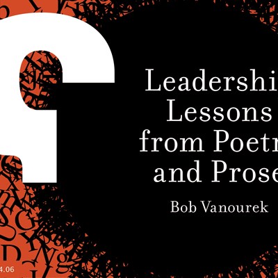 Leadership Lessons from Poetry and Prose