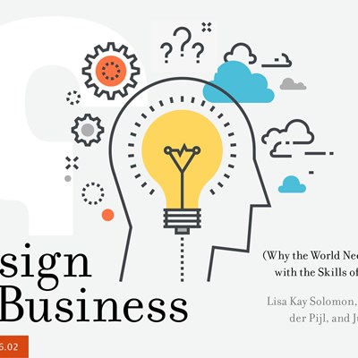 Design IS Business (Why the World Needs Leaders with the Skills of Designers)