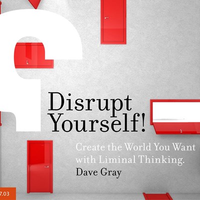 Disrupt Yourself! Create the World You Want with Liminal Thinking.