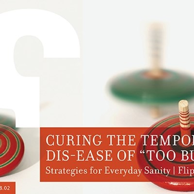 Curing the Temporary Dis-Ease of "Too Busy:" Strategies for Everyday Sanity