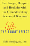 The Rabbit Effect: Live Longer, Happier, and Healthier with the Groundbreaking Science of Kindness