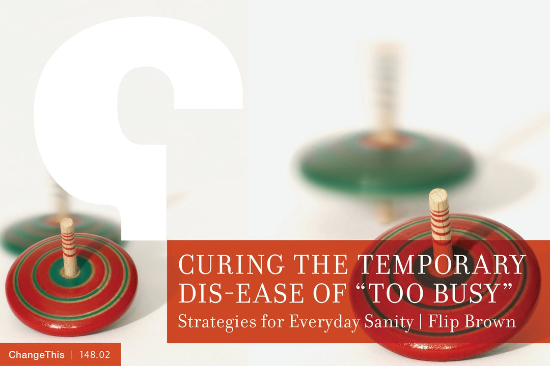 Curing the Temporary Dis-Ease of "Too Busy:" Strategies for Everyday Sanity