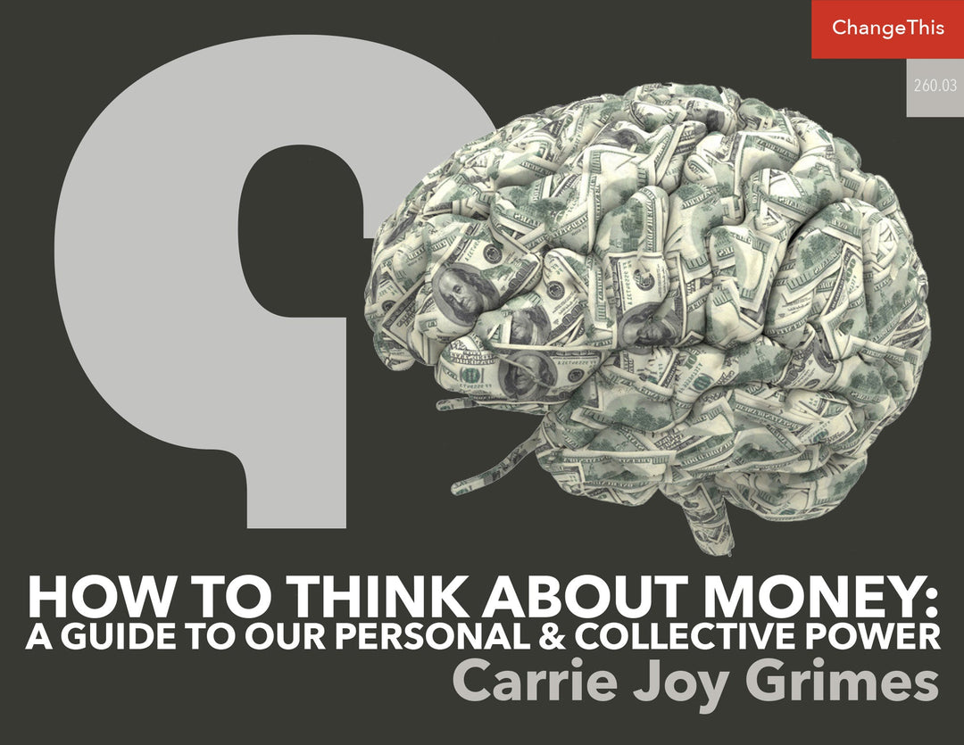 How to Think About Money: A Guide to Our Personal & Collective Power