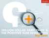 Trillion-Dollar Fairy Tales and the Positive Sum Revolution