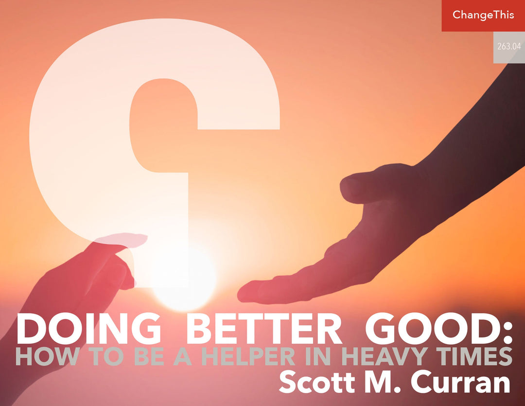 Doing Better Good:  How to Be a Helper in Heavy Times