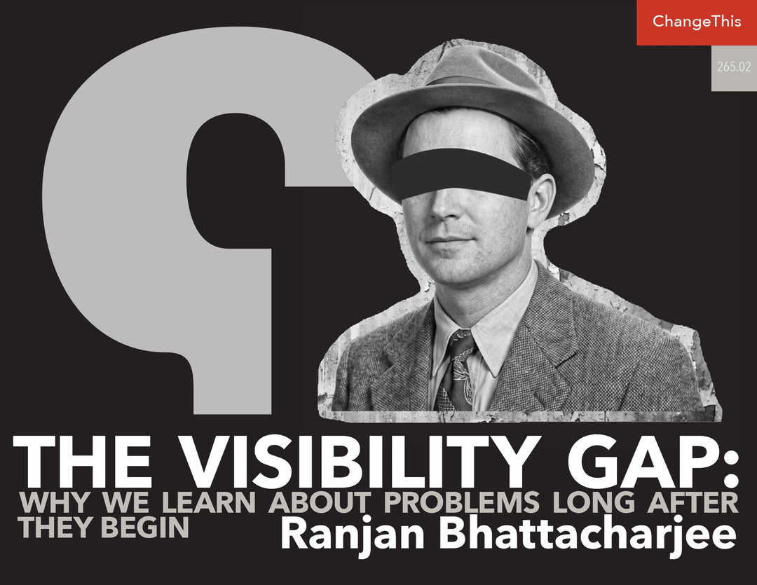The Visibility Gap: Why We Learn About Problems Long After They Begin