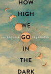 How High We Go in the Dark: A Novel