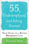 55, Underemployed, and Faking Normal: Your Guide to a Better Life
