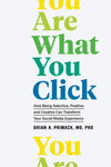 You Are What You Click: How Being Selective, Positive, and Creative Can Transform Your Social Media Experience