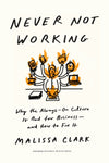 Never Not Working: Why the Always-On Culture Is Bad for Business—And How to Fix It