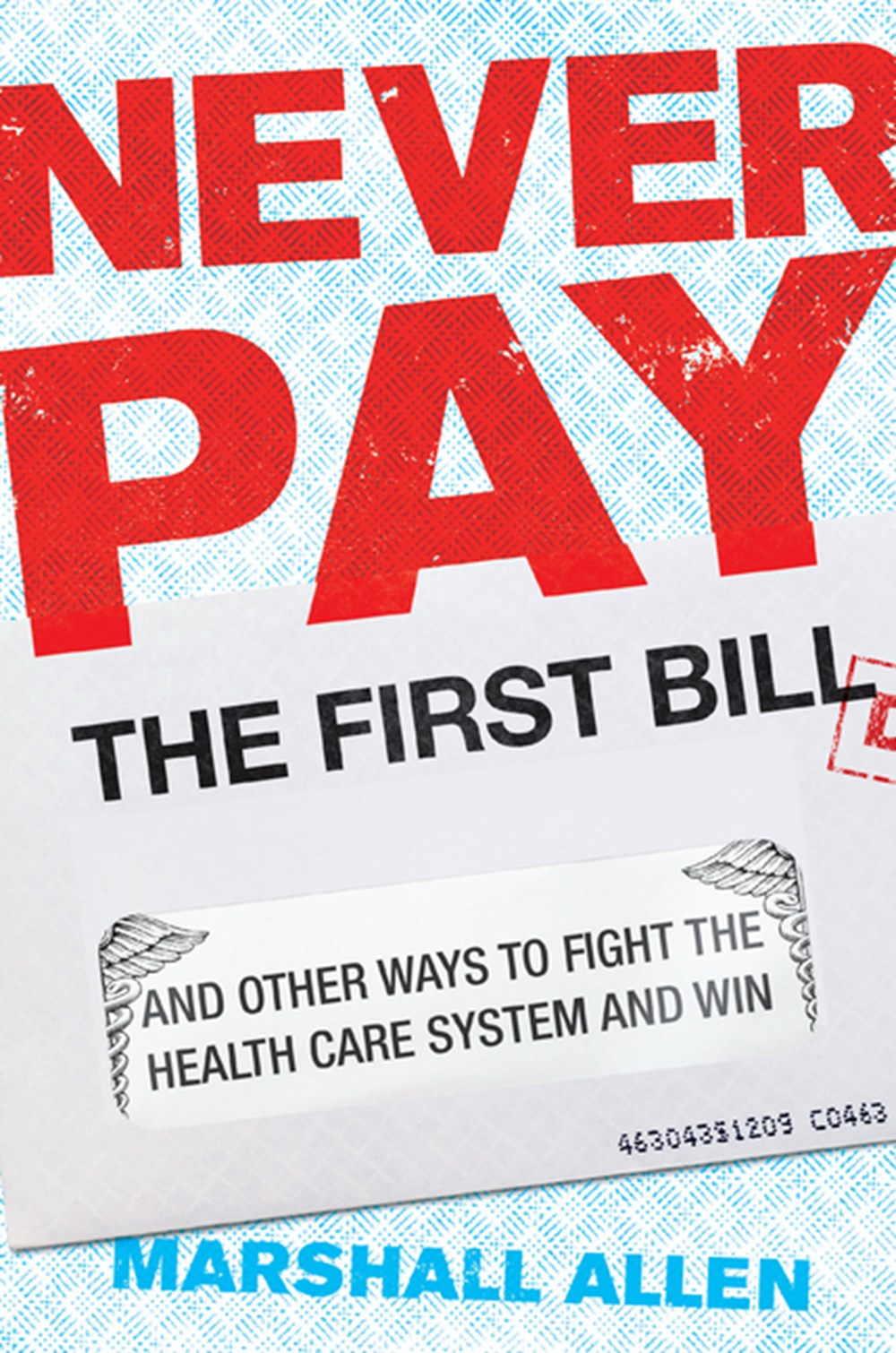 Never Pay the First Bill: And Other Ways to Fight the Health Care Syst ...