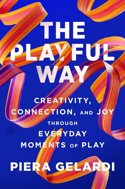 An Excerpt from <i>The Playful Way: Creativity, Connection, and Joy Through Everyday Moments of Play</i>