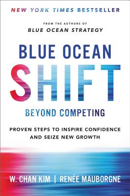 Blue Ocean Shift: Beyond Competing&mdash;Proven Steps to Inspire Confidence and Seize New Growth