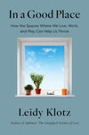 An Excerpt from <i>In a Good Place: How the Spaces Where We Live, Work, and Play Can Help Us Thrive</i>
