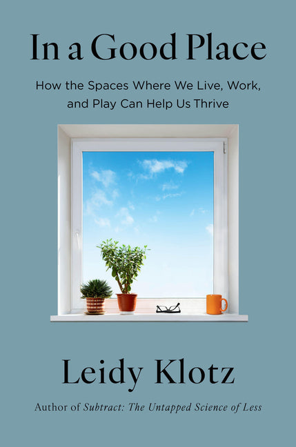 An Excerpt from <i>In a Good Place: How the Spaces Where We Live, Work, and Play Can Help Us Thrive</i>