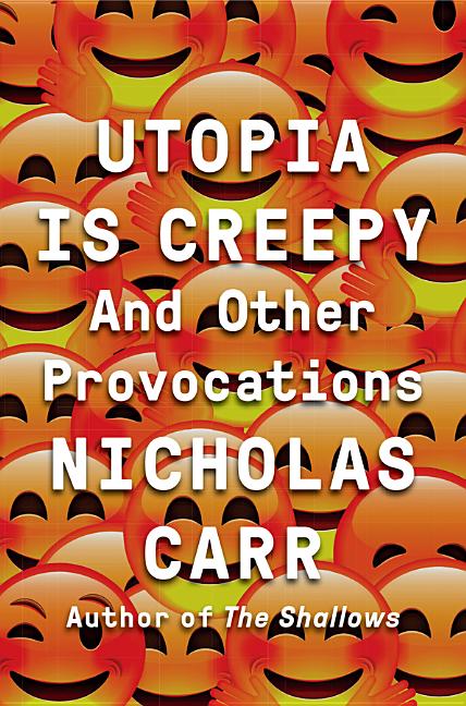 Utopia is Creepy: And Other Provocations