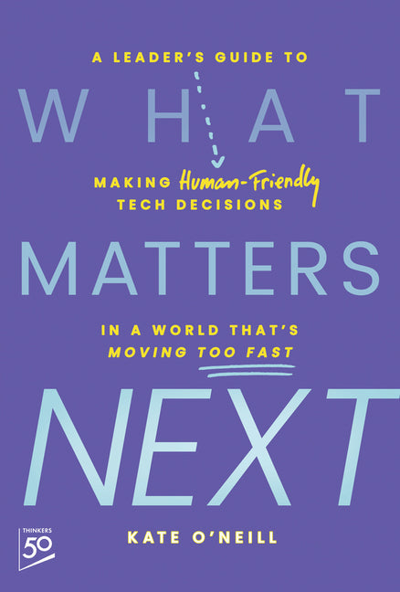 An Excerpt from <i>What Matters Next: A Leader's Guide to Making Human-Friendly Tech Decisions in a World That's Moving Too Fast</i>