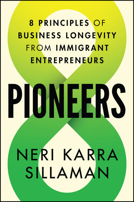 An Excerpt from <i>Pioneers: 8 Principles of Business Longevity from Immigrant Entrepreneurs</i>