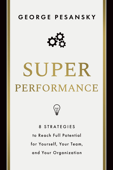 Superperformance: 8 Strategies to Reach Full Potential for Yourself, Your Team, and Your Organization
