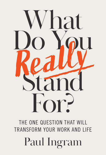 An Excerpt from <i>What Do You Really Stand For?: The One Question That Will Transform Your Work and Life</i>