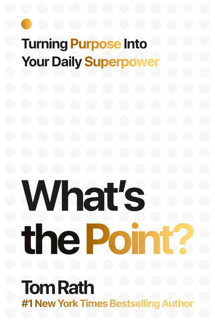 A Q&A with Tom Rath, Author of <i>What's the Point?</i>