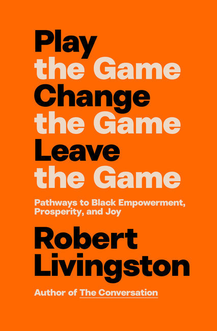 An Excerpt from <i>Play the Game. Change the Game. Leave the Game.: Pathways to Black Empowerment, Prosperity, and Joy</i>