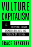Vulture Capitalism: Corporate Crimes, Backdoor Bailouts, and the Death of Freedom