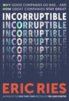 A Q&A with Eric Ries, Author of <i>Incorruptible: Why Good Companies Go Bad and How Great Companies Stay Great</i>
