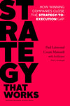 Strategy That Works: How Winning Companies Close the Strategy-To-Execution Gap