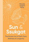 Sun & Ssukgat: The Korean Art of Self-Care, Wellness & Longevity