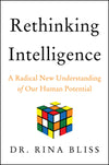 Rethinking Intelligence: A Radical New Understanding of Our Human Potential