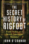 The Secret History of Bigfoot: Field Notes on a North American Monster
