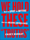 We Hold These Truths: How to Spot the Myths That Are Holding America Back