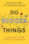 Do Bigger Things: A Practical Guide to Powerful Innovation in a Changing World