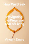 How We Break: Navigating the Wear and Tear of Living