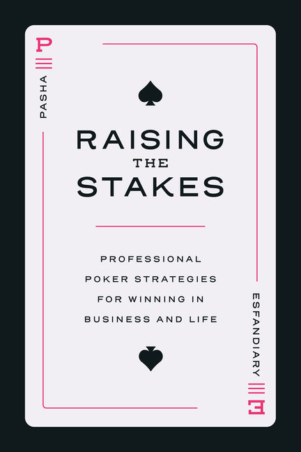 Raising the Stakes: Professional Poker Strategies for Winning in Business and Life