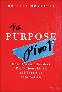 Purpose Pivot: How Dynamic Leaders Put Vulnerability and Intuition Into Action
