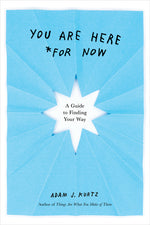 You Are Here (for Now): A Guide to Finding Your Way