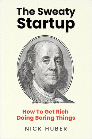Sweaty Startup: How to Get Rich Doing Boring Things