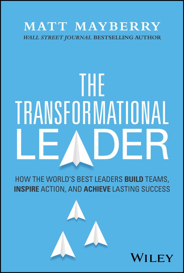 Transformational Leader: How the World's Best Leaders Build Teams, Inspire Action, and Achieve Lasting Success