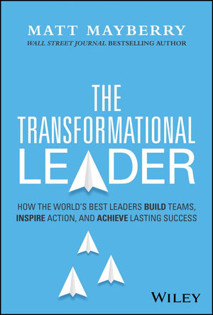 Transformational Leader: How the World's Best Leaders Build Teams, Inspire Action, and Achieve Lasting Success