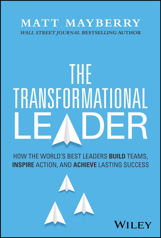 Transformational Leader: How the World's Best Leaders Build Teams, Inspire Action, and Achieve Lasting Success