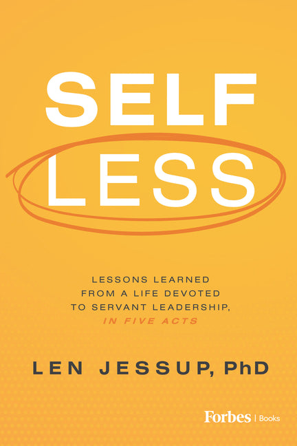Self Less: Lessons Learned from a Life Devoted to Servant Leadership, in Five Acts