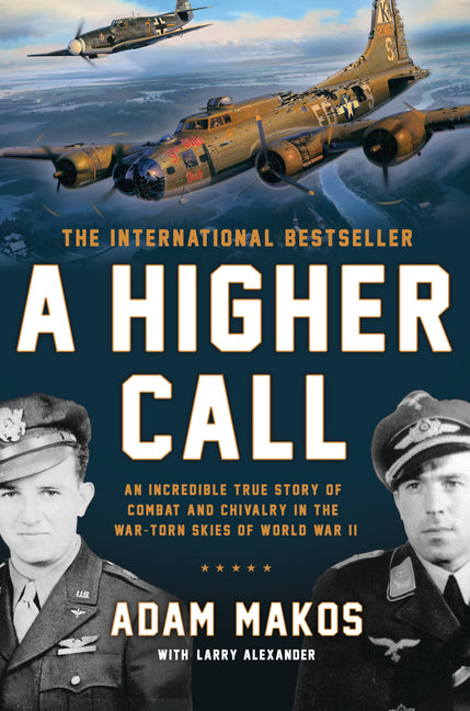 Higher Call: An Incredible True Story of Combat and Chivalry in the War-Torn Skies of World War II