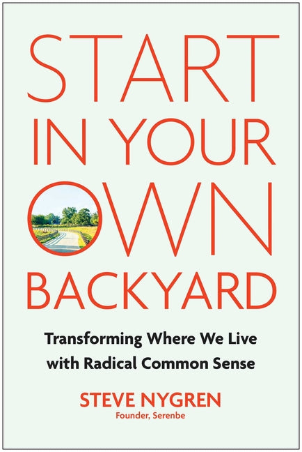Start in Your Own Backyard: Transforming Where We Live with Radical Common Sense