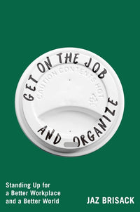 Get on the Job and Organize: Standing Up for a Better Workplace and a Better World