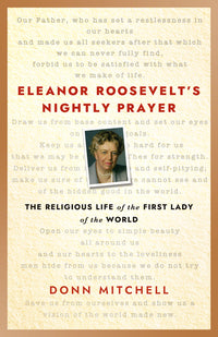 Eleanor Roosevelt's Nightly Prayer: The Religious Life of the First Lady of the World